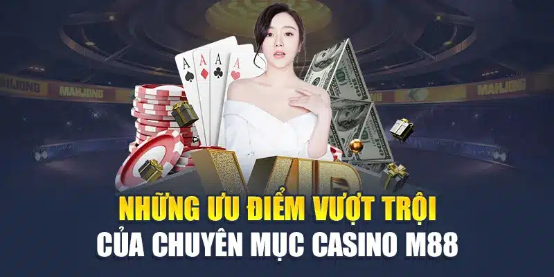 Những ưu điểm vượt trội của chuyên mục casino trực tuyến M88